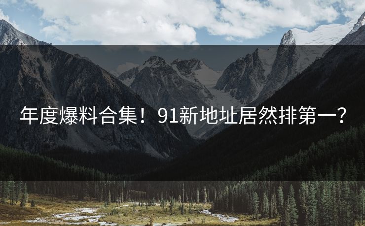 年度爆料合集！91新地址居然排第一？