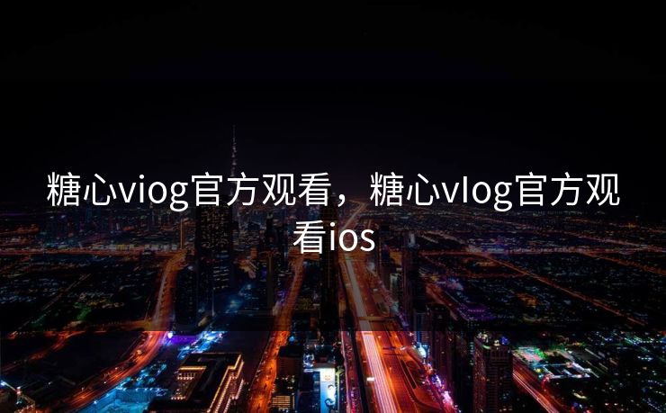 糖心viog官方观看，糖心vIog官方观看ios