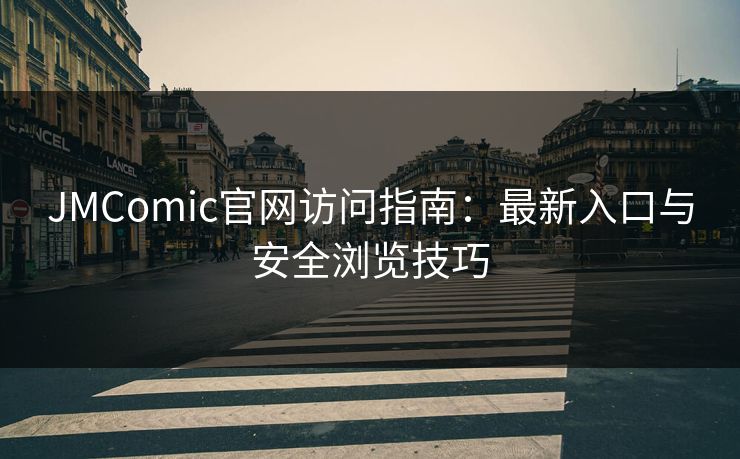JMComic官网访问指南：最新入口与安全浏览技巧
